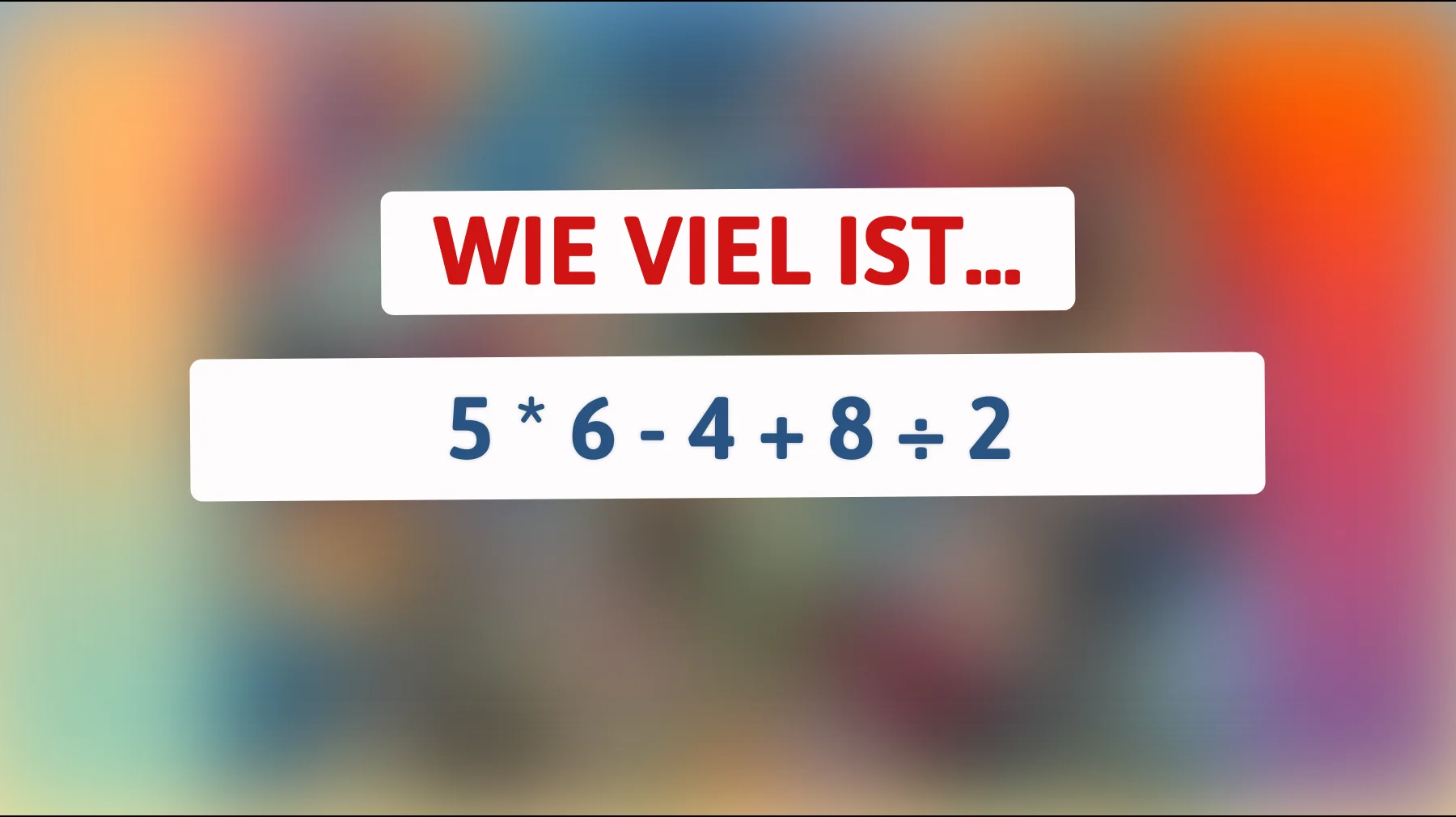 Nur Genies können diese mathematische Herausforderung lösen: Können Sie die korrekte Lösung für 5 * 6 - 4 + 8 ÷ 2 finden?"